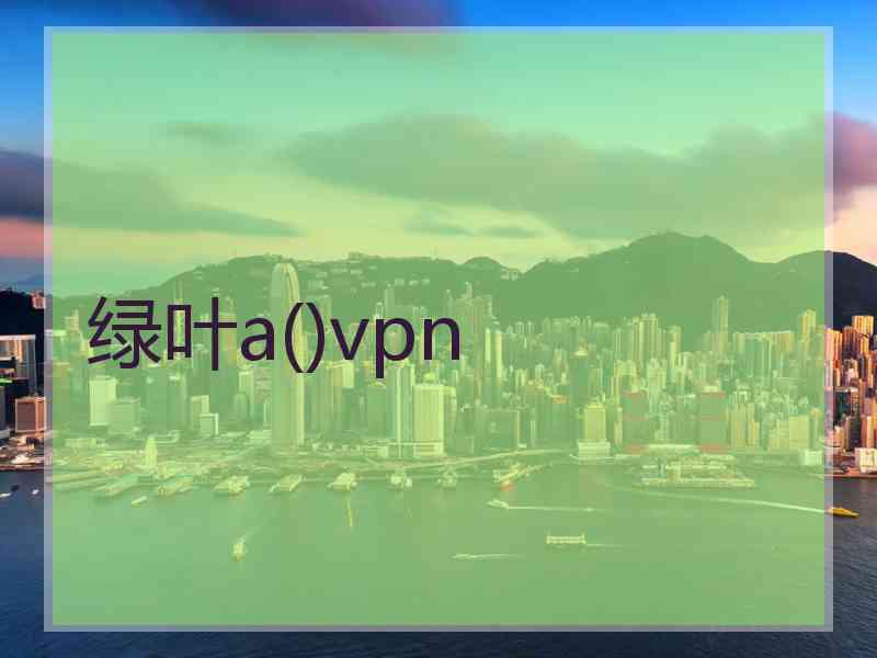 绿叶a()vpn