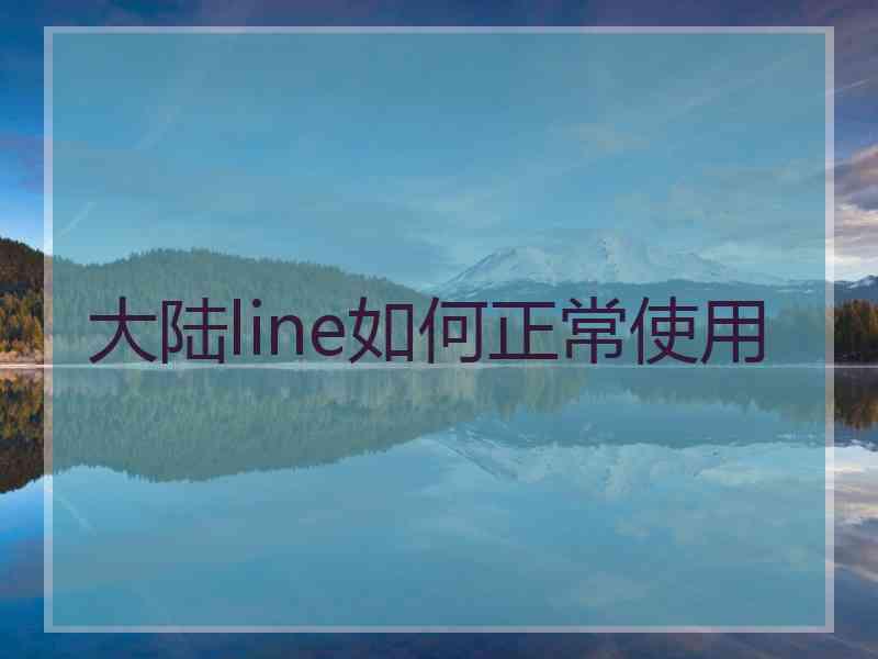 大陆line如何正常使用