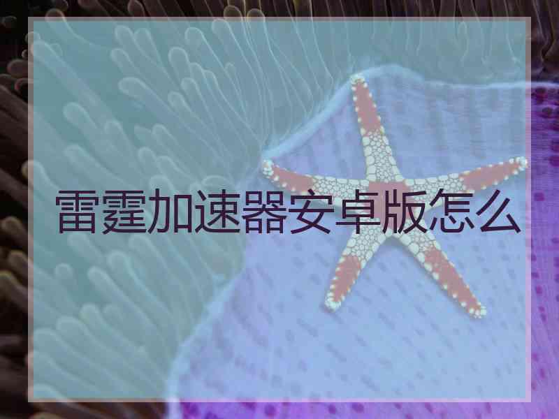 雷霆加速器安卓版怎么