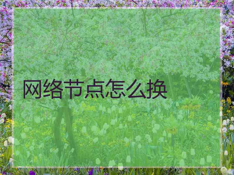 网络节点怎么换