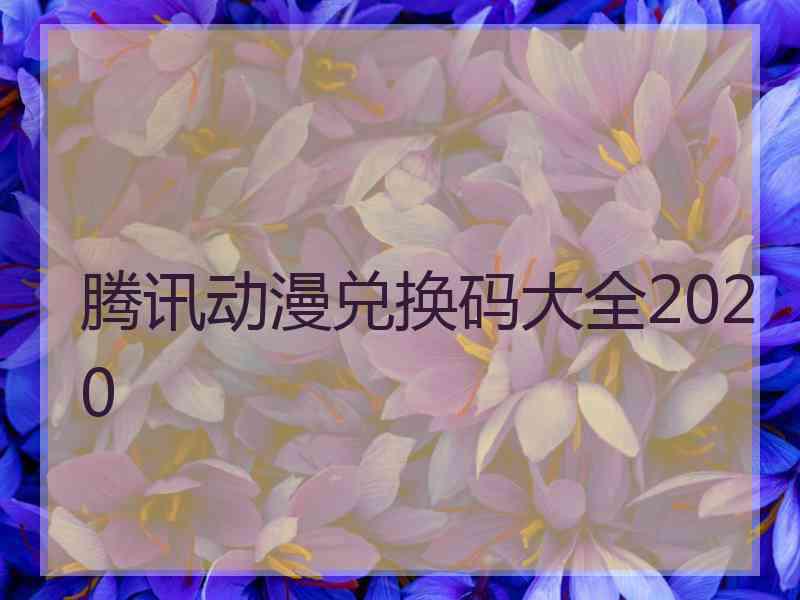 腾讯动漫兑换码大全2020