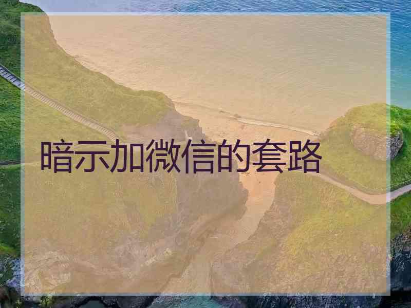 暗示加微信的套路