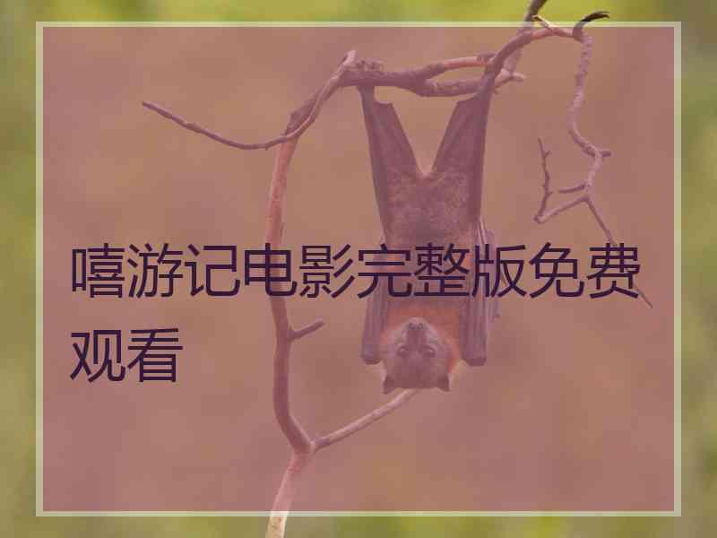 嘻游记电影完整版免费观看