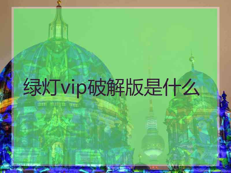 绿灯vip破解版是什么