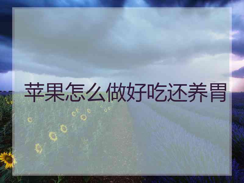 苹果怎么做好吃还养胃