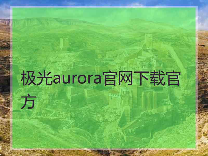 极光aurora官网下载官方