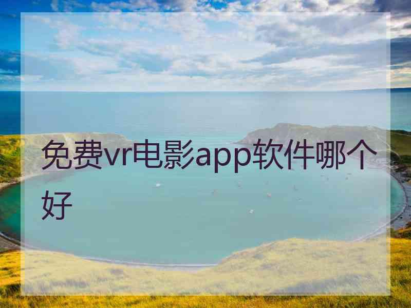 免费vr电影app软件哪个好