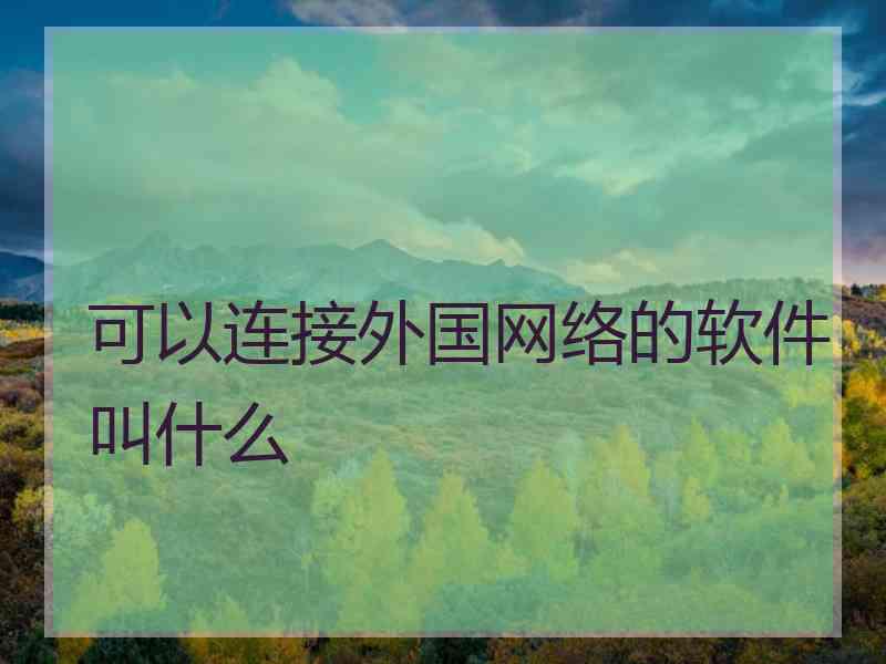 可以连接外国网络的软件叫什么