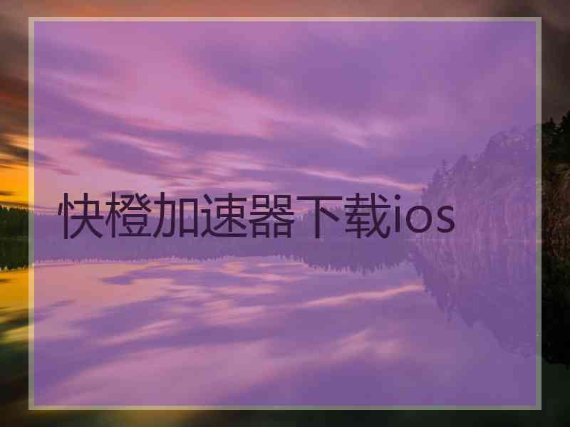 快橙加速器下载ios