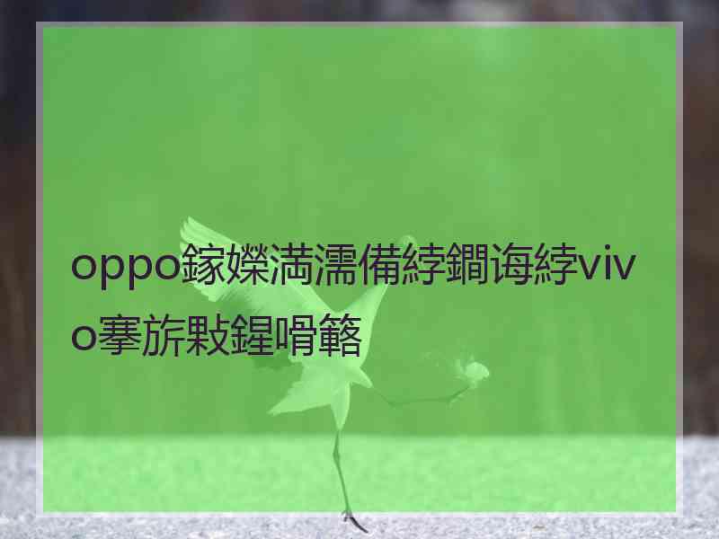 oppo鎵嬫満濡備綍鐧诲綍vivo搴旂敤鍟嗗簵