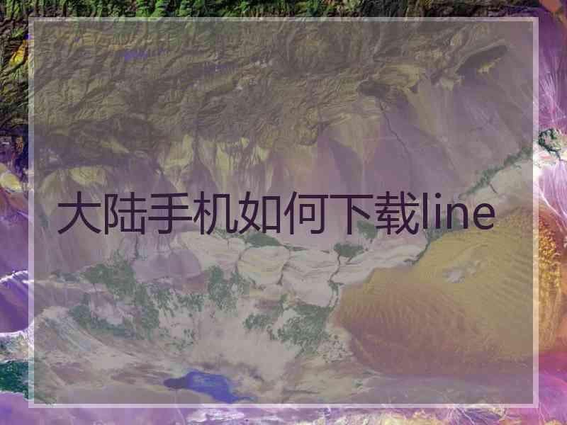 大陆手机如何下载line