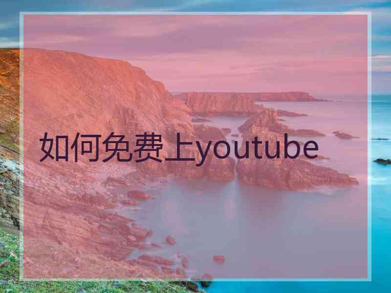 如何免费上youtube