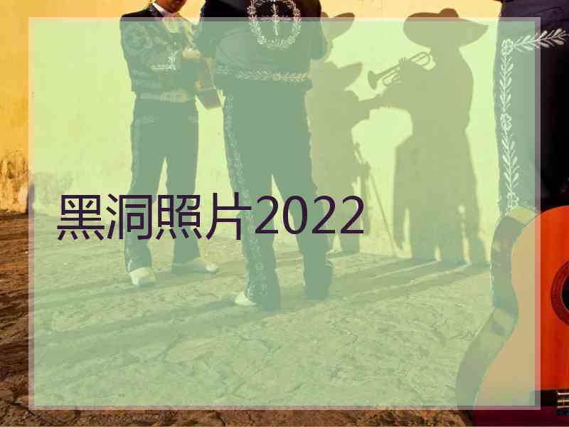 黑洞照片2022