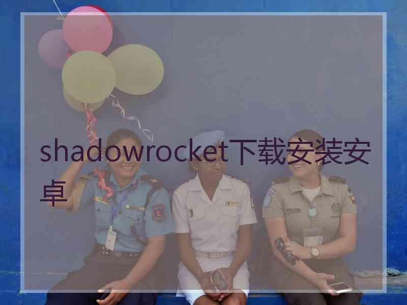 shadowrocket下载安装安卓