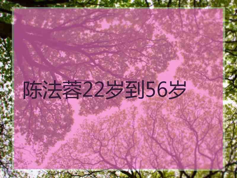 陈法蓉22岁到56岁