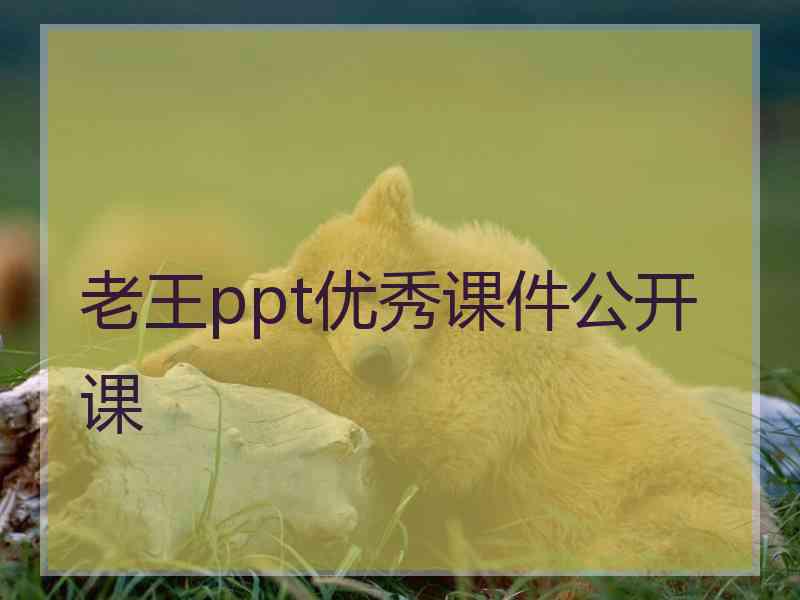 老王ppt优秀课件公开课