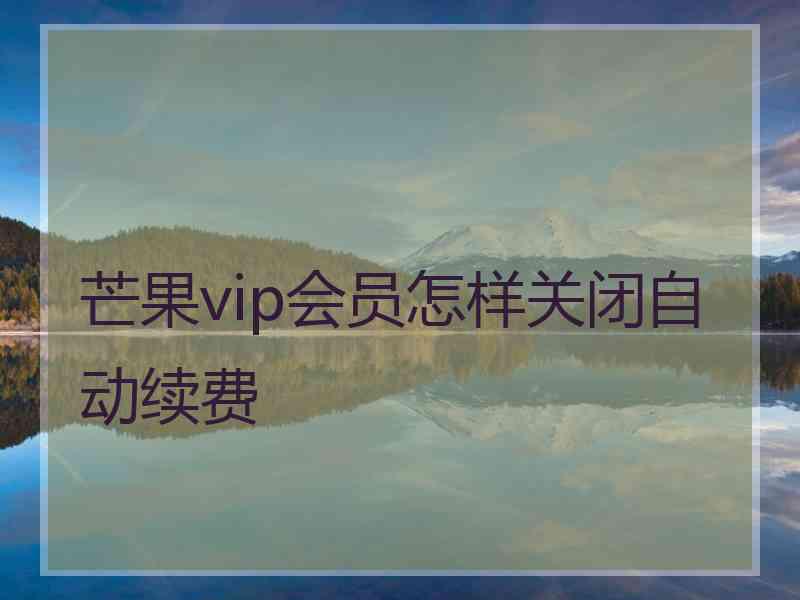 芒果vip会员怎样关闭自动续费