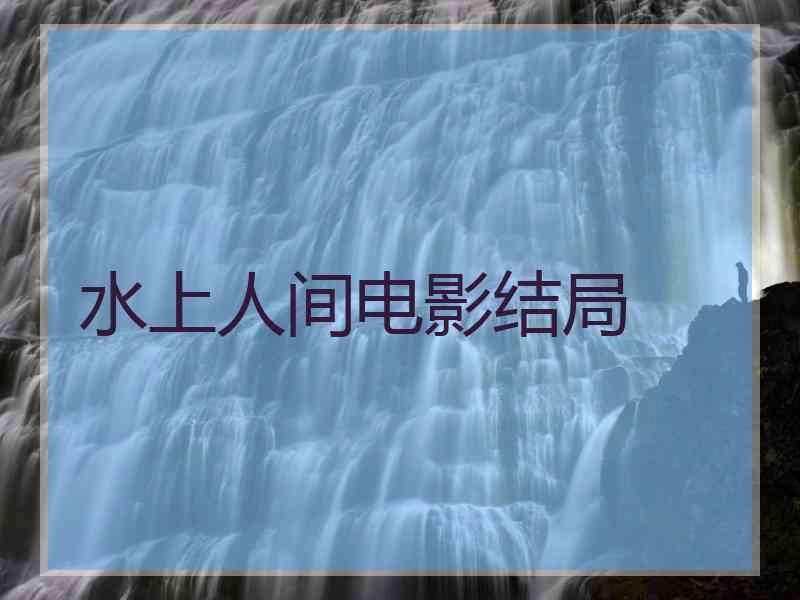 水上人间电影结局