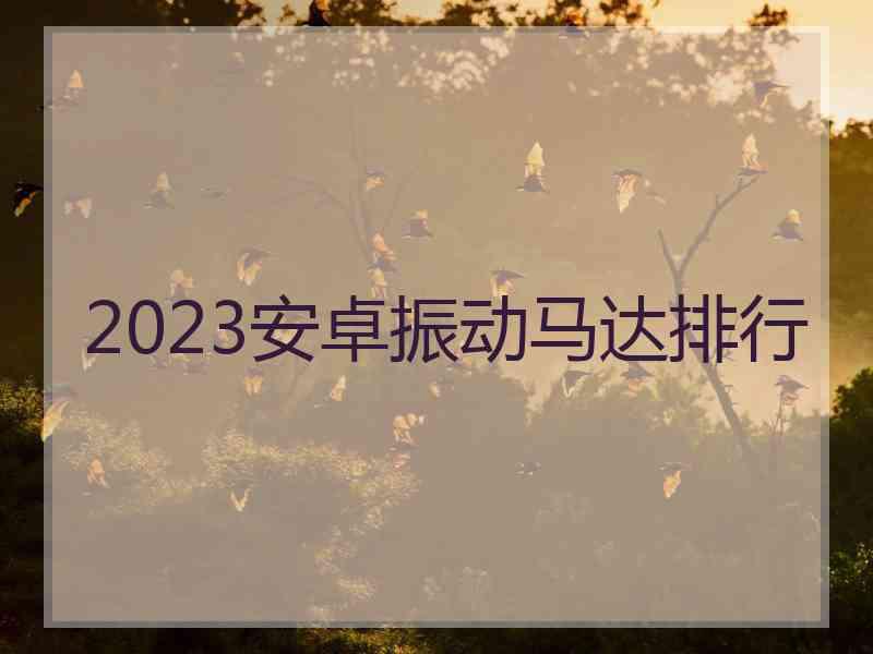 2023安卓振动马达排行