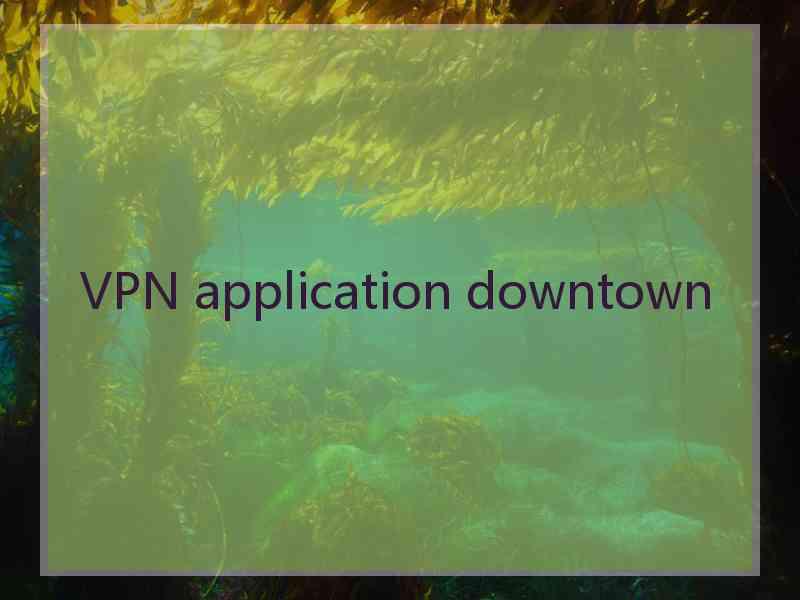 VPN application downtown