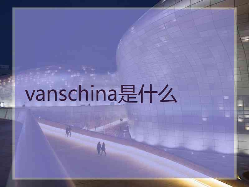 vanschina是什么