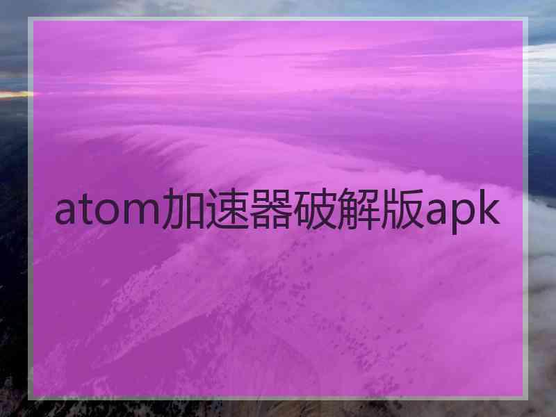 atom加速器破解版apk