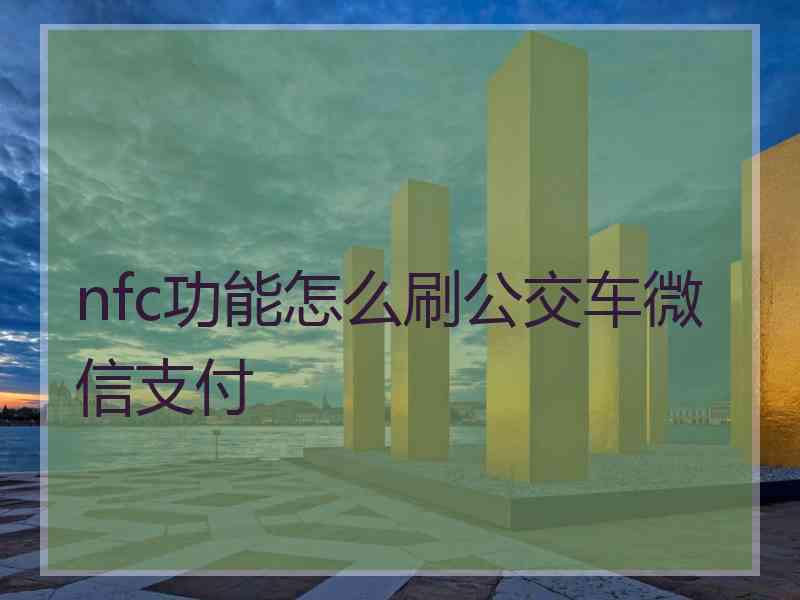 nfc功能怎么刷公交车微信支付