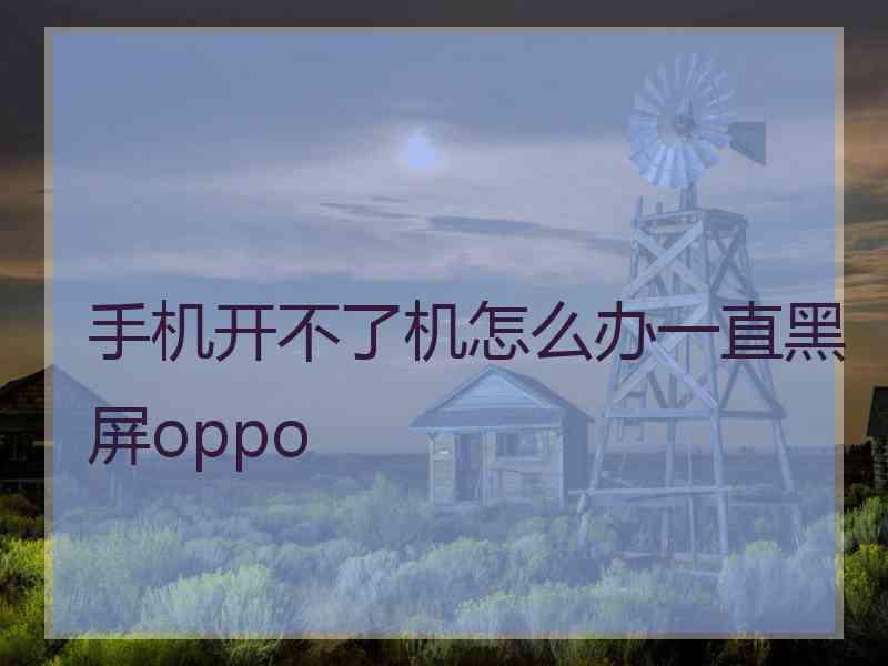 手机开不了机怎么办一直黑屏oppo