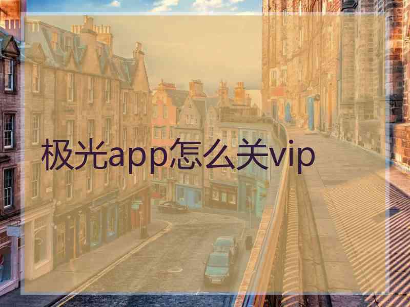 极光app怎么关vip