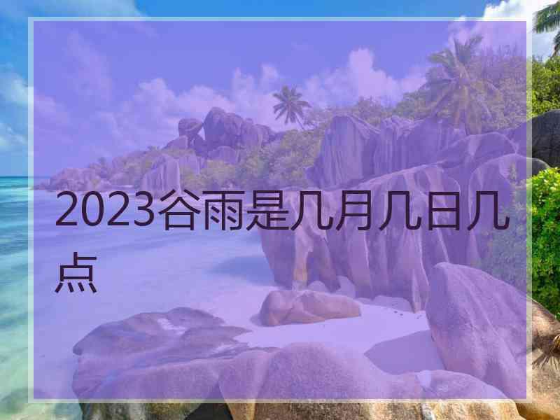 2023谷雨是几月几日几点