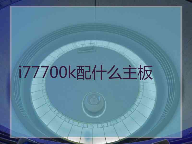 i77700k配什么主板