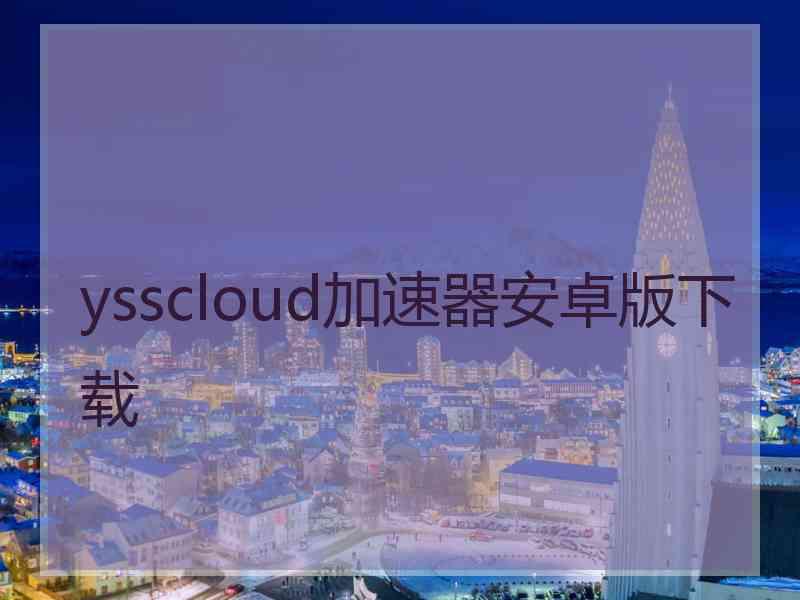 ysscloud加速器安卓版下载