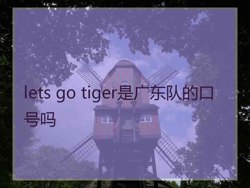 lets go tiger是广东队的口号吗