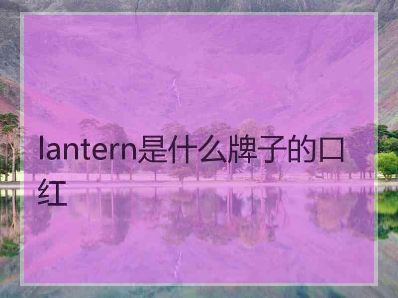 lantern是什么牌子的口红