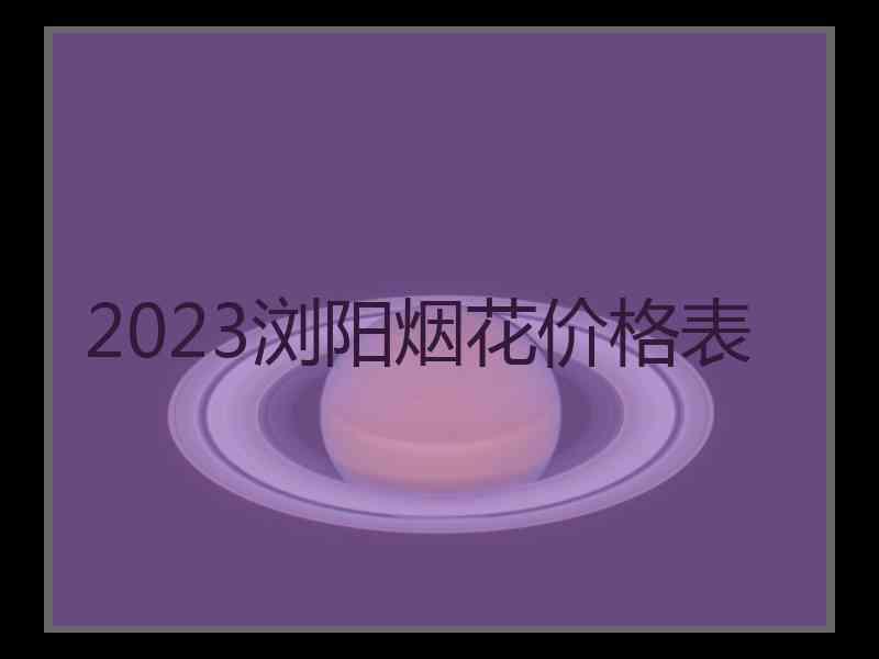 2023浏阳烟花价格表