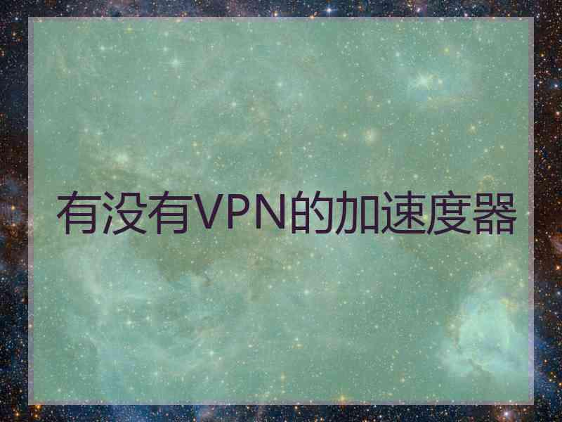 有没有VPN的加速度器