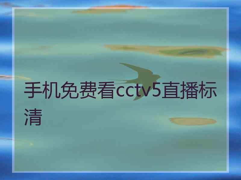 手机免费看cctv5直播标清