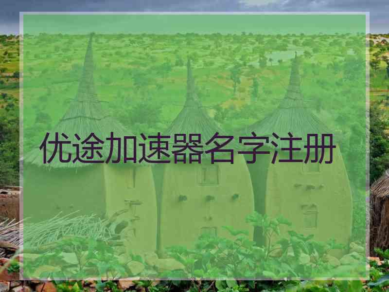 优途加速器名字注册