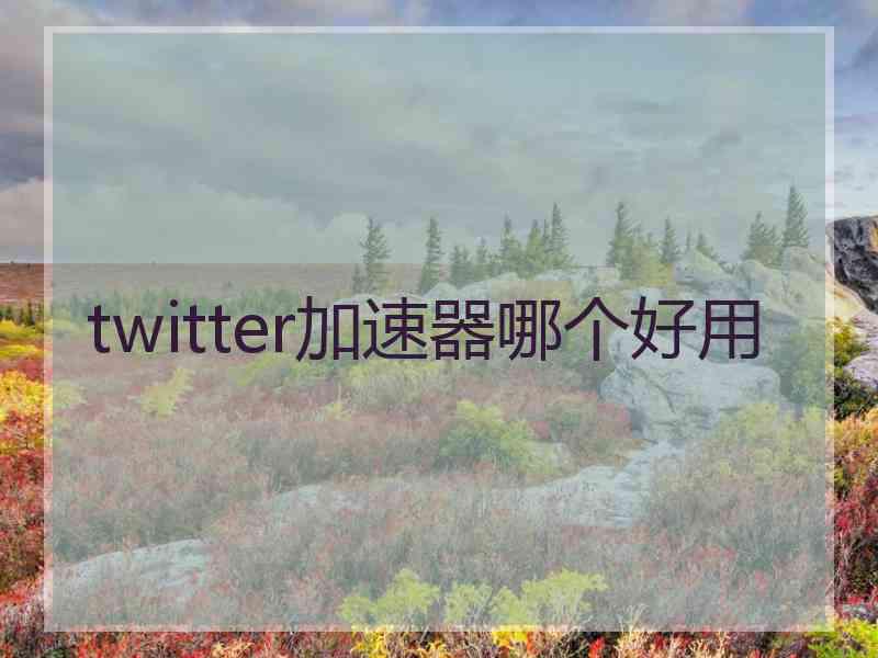 twitter加速器哪个好用