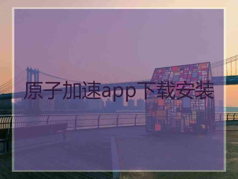 原子加速app下载安装