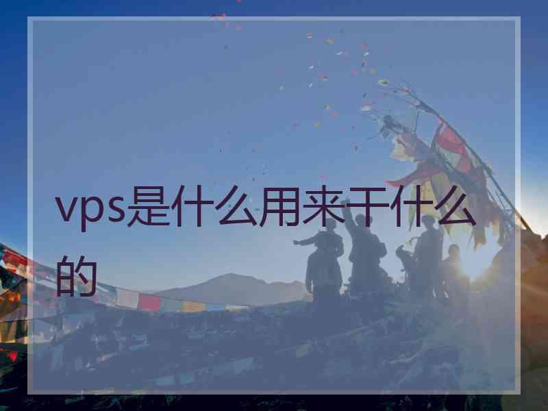 vps是什么用来干什么的