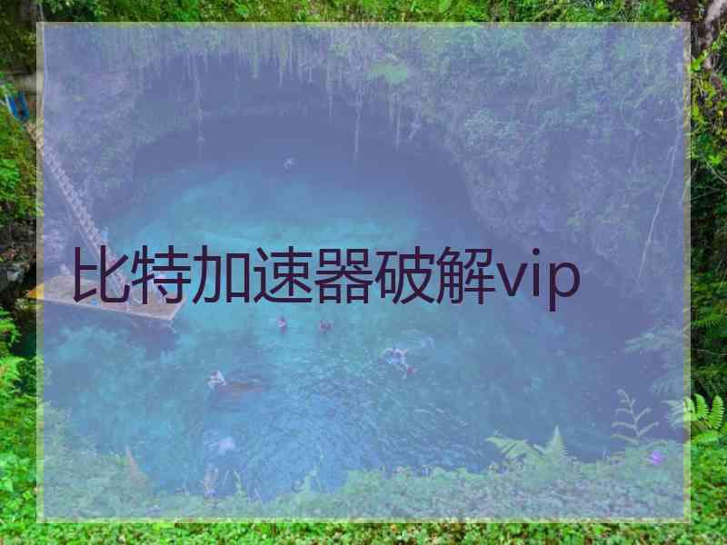 比特加速器破解vip