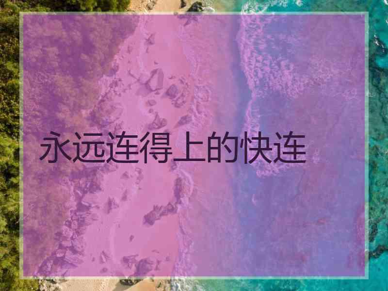 永远连得上的快连