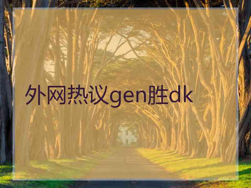 外网热议gen胜dk