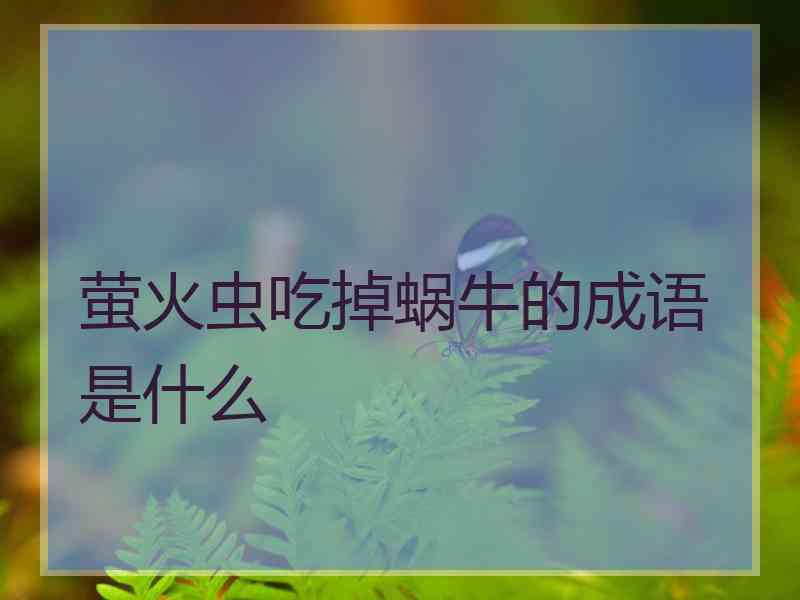 萤火虫吃掉蜗牛的成语是什么