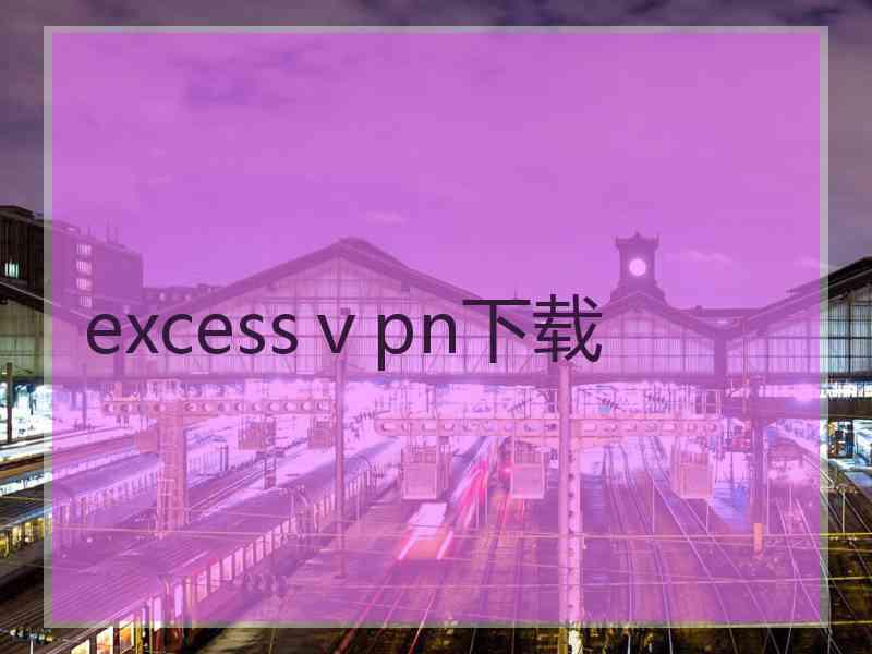 excessⅴpn下载