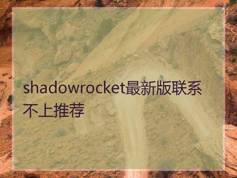 shadowrocket最新版联系不上推荐