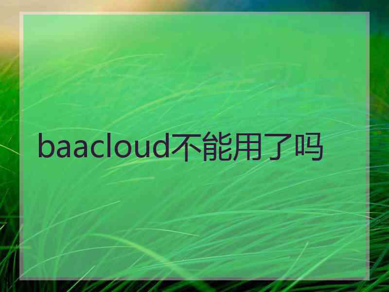 baacloud不能用了吗