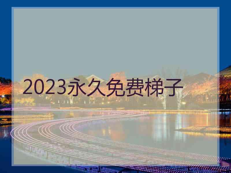 2023永久免费梯子