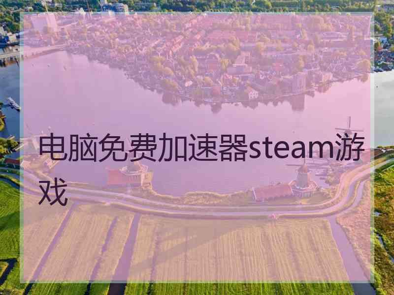 电脑免费加速器steam游戏